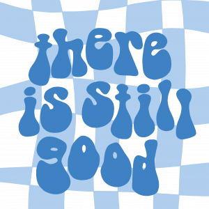 There Is Still Good | Groovy Goodness art print collection