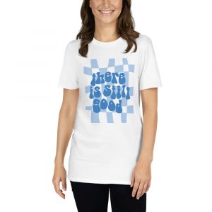 Groovy Goodness | There Is Still Good T-shirt